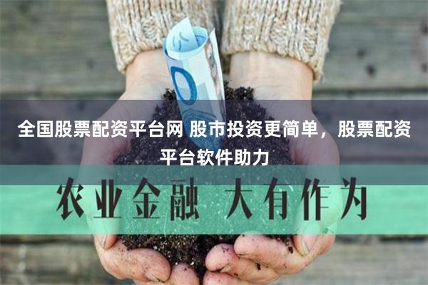 全国股票配资平台网 股市投资更简单，股票配资平台软件助力