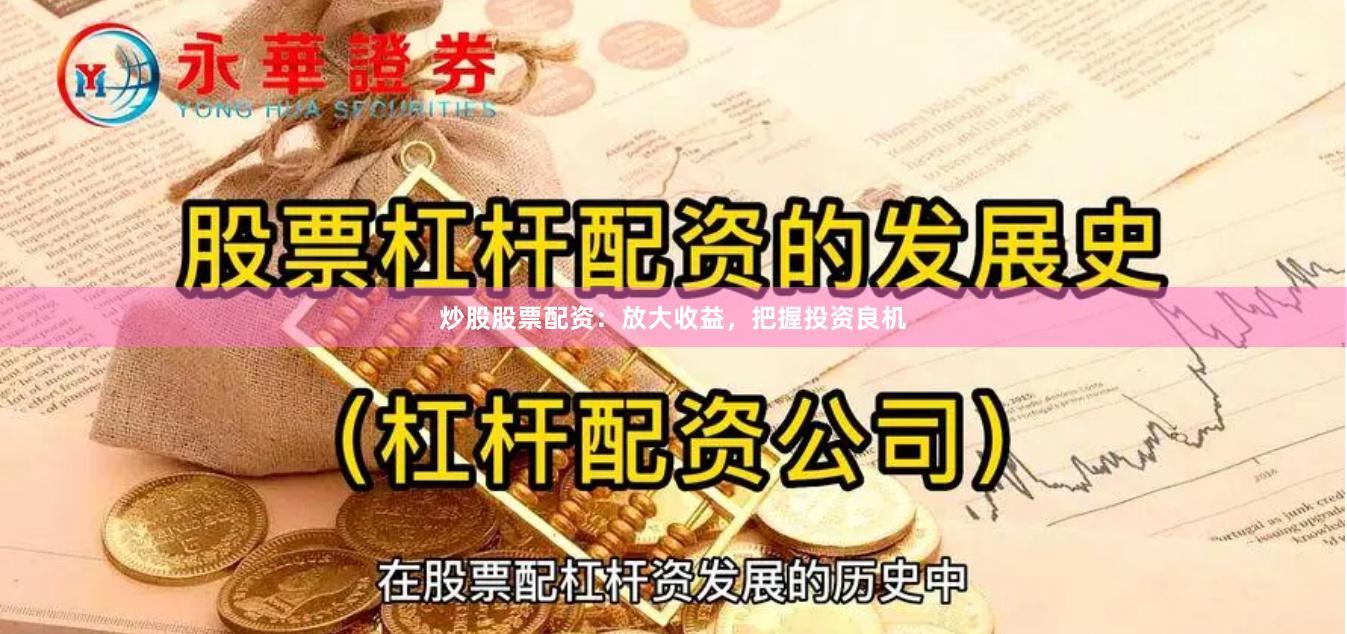炒股股票配资:放大收益,把握投资良机