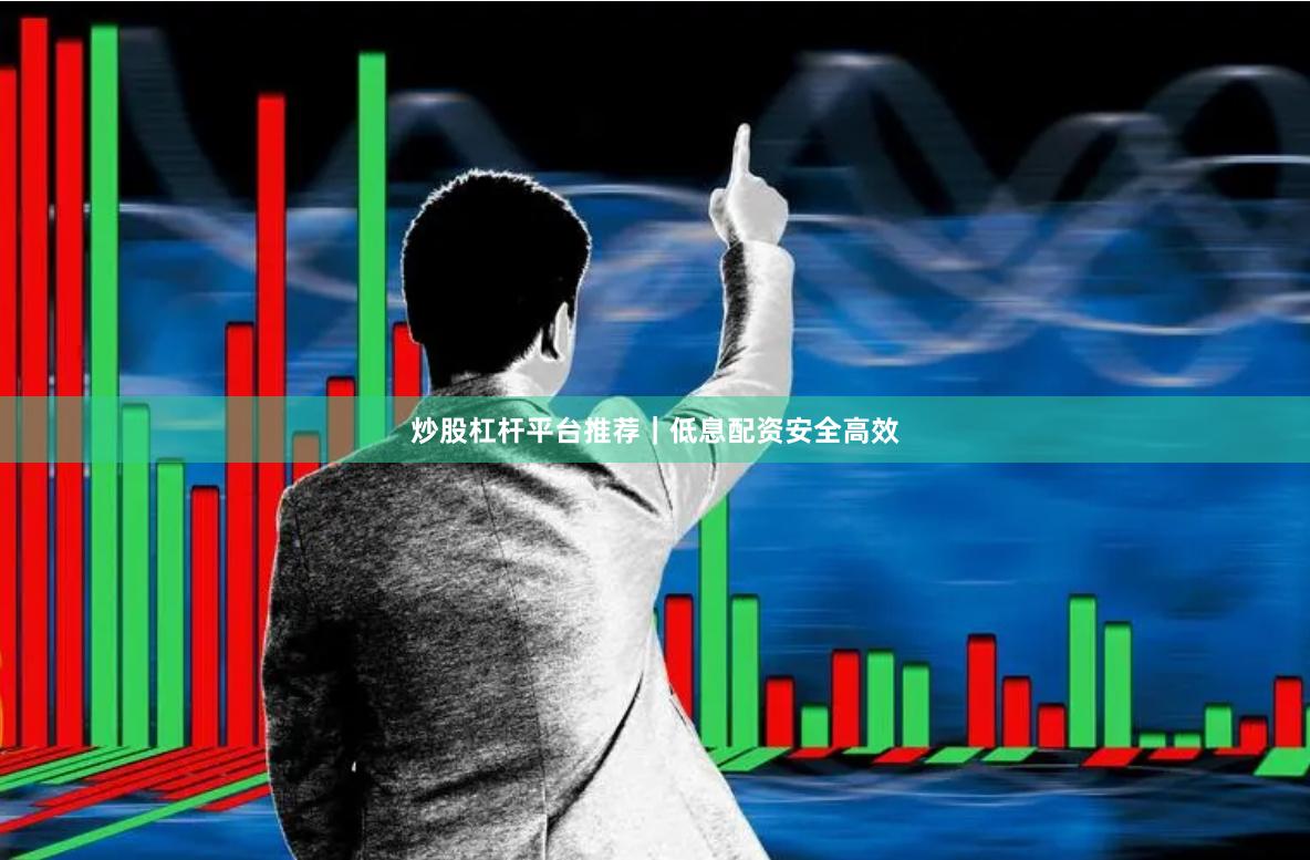 炒股杠杆平台推荐|低息配资安全高效
