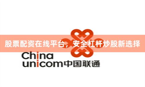 股票配资在线平台，安全杠杆炒股新选择