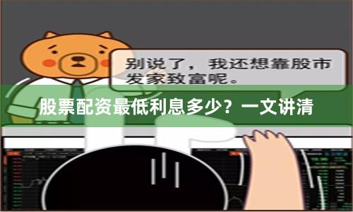 股票配资最低利息多少？一文讲清
