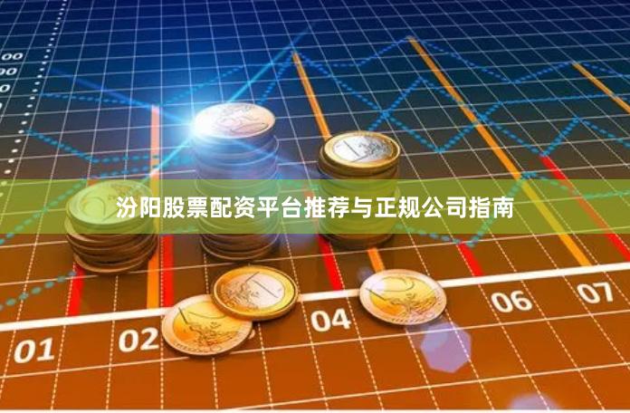 汾阳股票配资平台推荐与正规公司指南