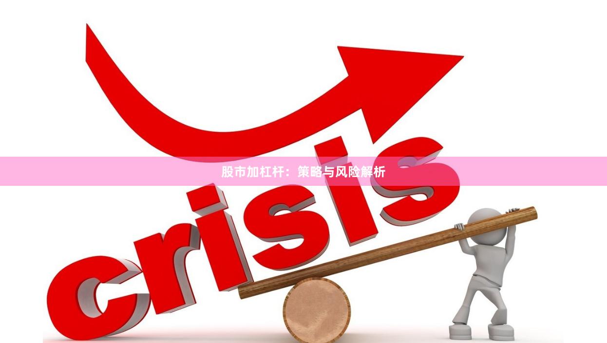股市加杠杆：策略与风险解析
